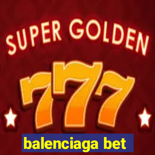 balenciaga bet